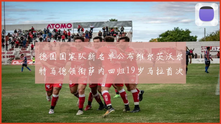 德国国家队新名单公布维尔茨沃尔特马德领衔萨内回归19岁马拉首次入选