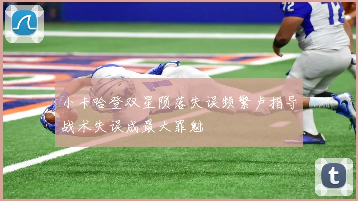 小卡哈登双星陨落失误频繁卢指导战术失误成最大罪魁